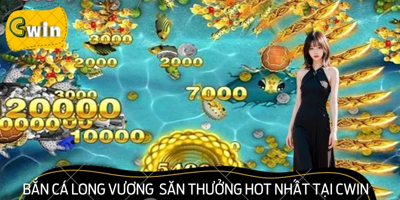 Bắn Cá Long Vương – Tựa Game Săn Thưởng Hot Nhất Tại CWIN