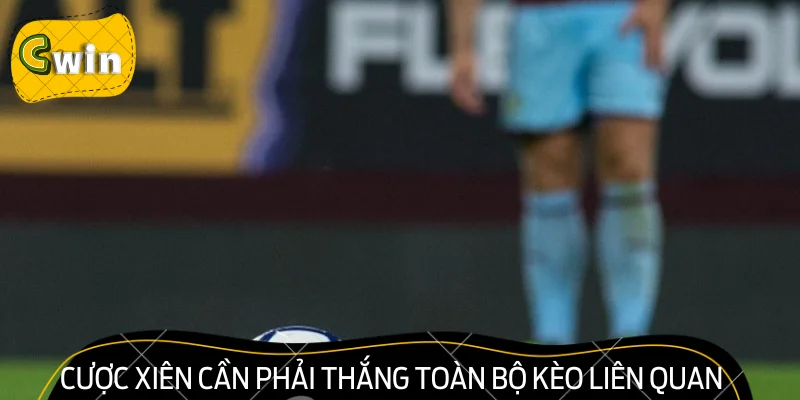 Cược xiên cần phải thắng toàn bộ kèo liên quan