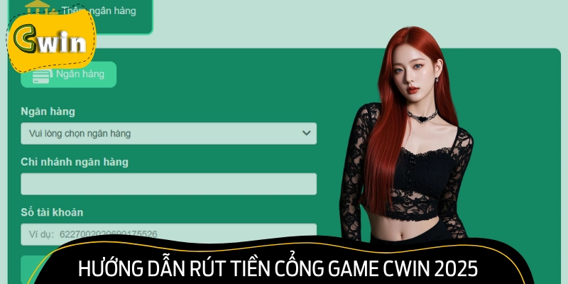 Hướng Dẫn Rút Tiền Cổng Game Cwin 2025 Siêu Dễ Cho Newbie