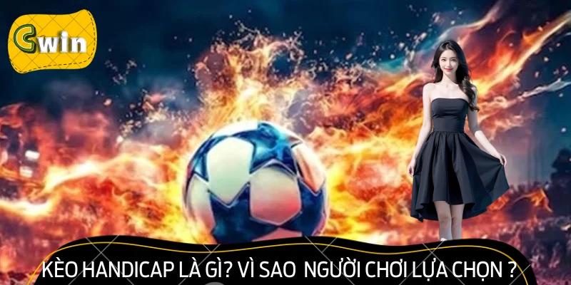 Kèo Handicap Là Gì? Vì Sao Đông Người Chơi Lựa Chọn Cược?