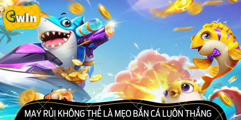 May rủi không thể là mẹo bắn cá luôn thắng