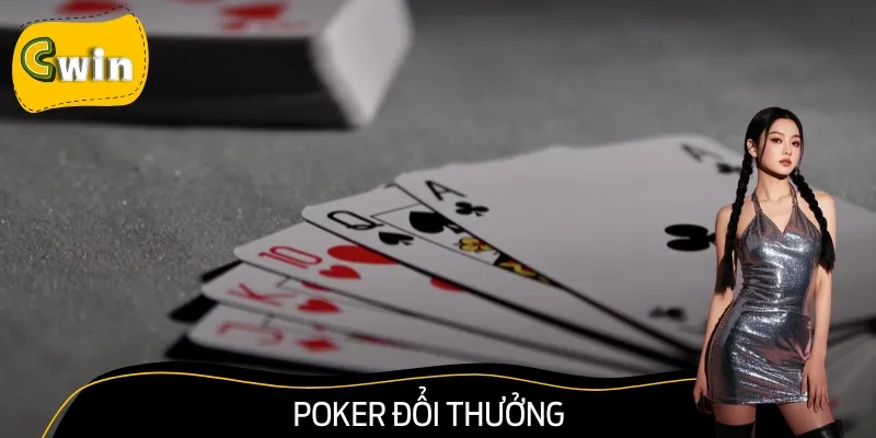 Poker Đổi Thưởng Cực Đỉnh - Săn Tiền Thật Cùng Cwin
